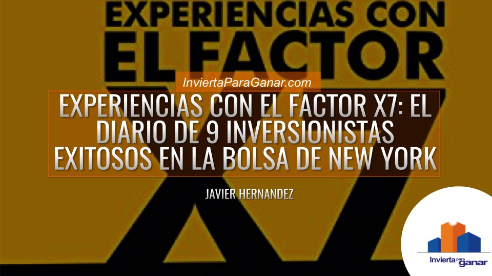 Experiencias con el Factor X7: El Diario de 9 Inversionistas en la Bolsa de New York - Libro Javier Hernandez - Invierta Para Ganar