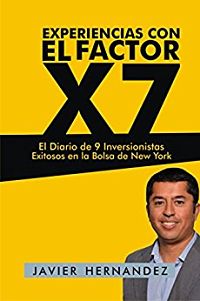 Libro Experiencias con el Factor X7 El Diario de 9 Inversionistas Exitosos en la Bolsa de New York Javier Hernandez Invierta Para Ganar - Amazon