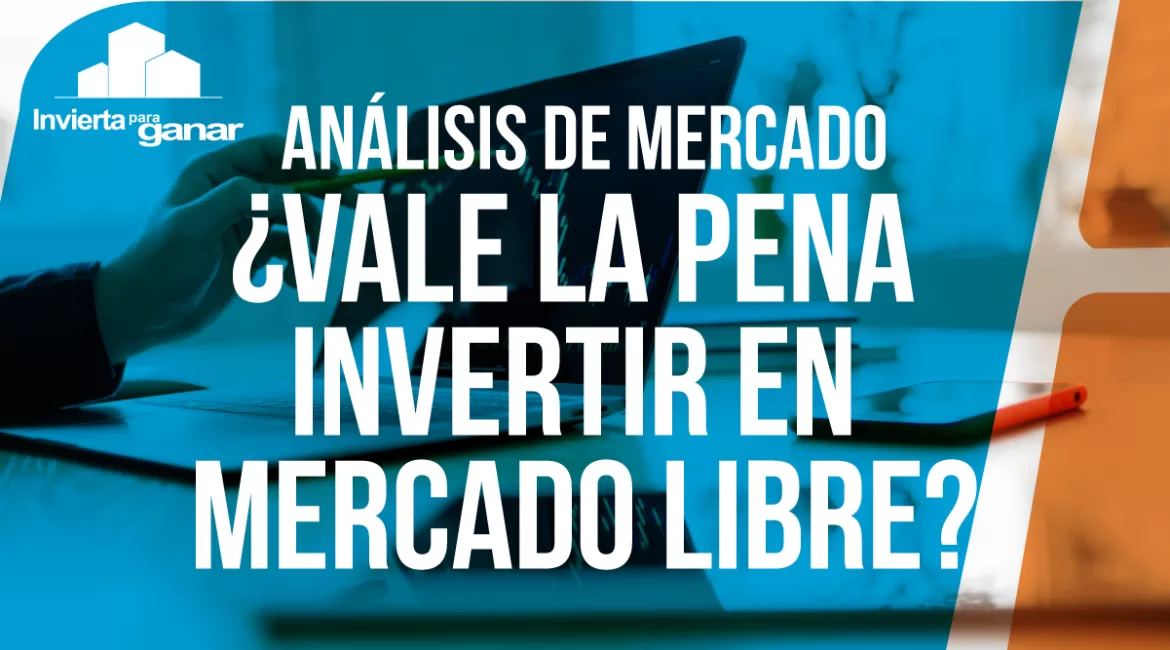 ¿Vale la pena invertir en Mercado Libre?